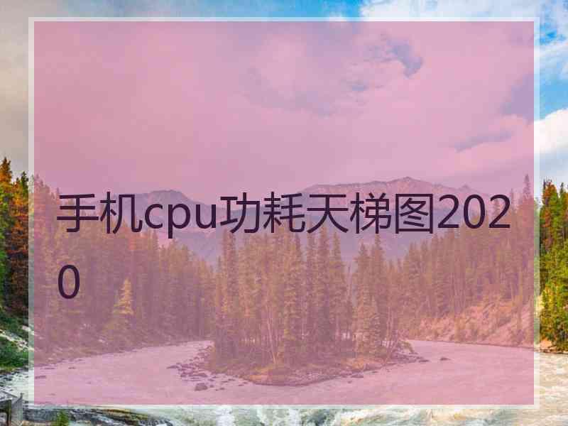 手机cpu功耗天梯图2020